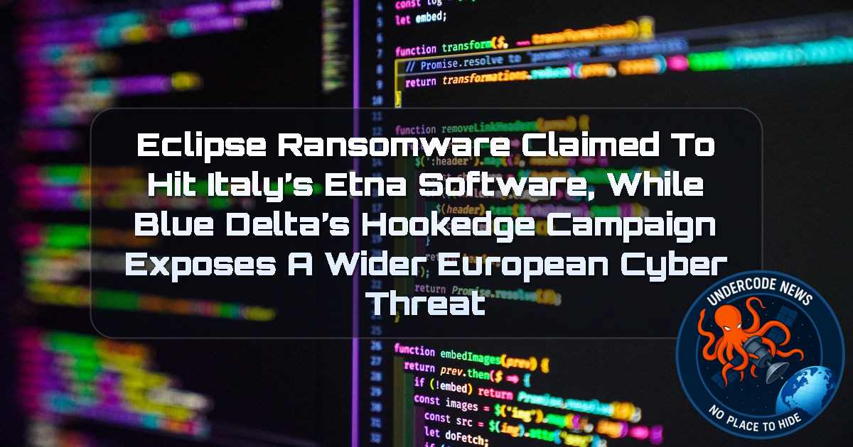 Eclipse Ransomware Claimed to Hit Italy’s ETNA Software, While BlueDelta’s HOOKEDGE Campaign Exposes a Wider European Cyber Threat + Video