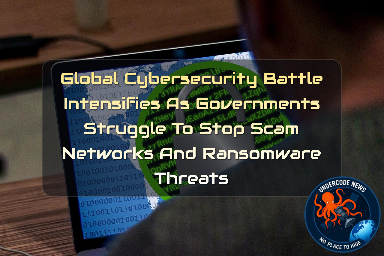 Global Cybersecurity Battle Intensifies as Governments Struggle to Stop Scam Networks and Ransomware Threats + Video
