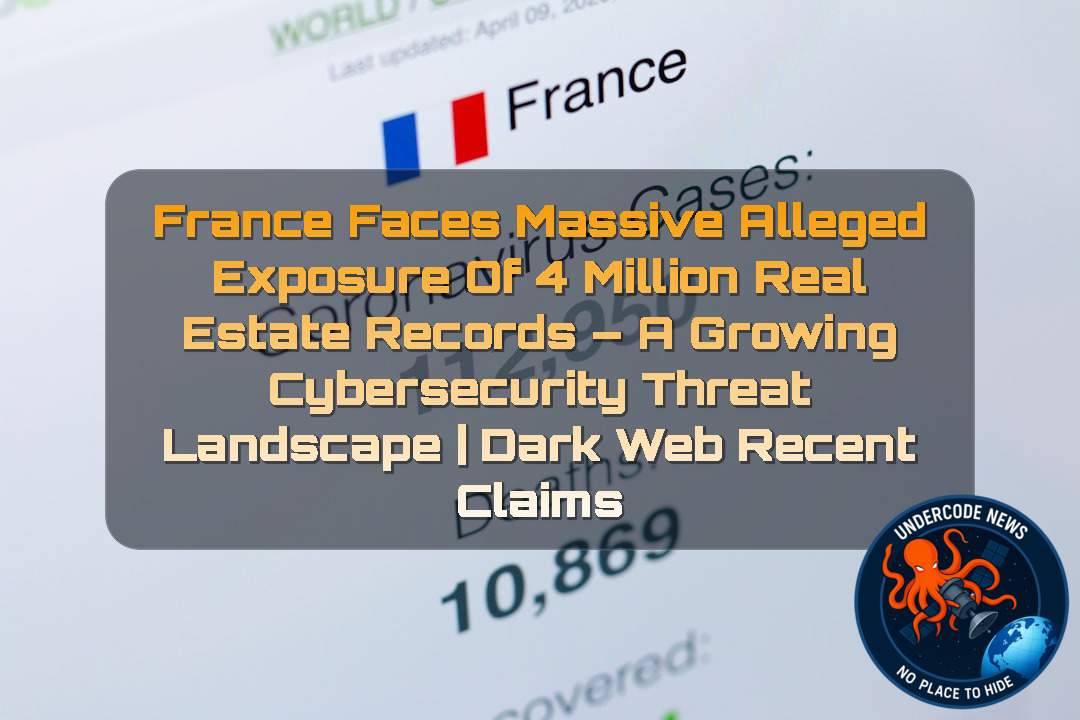 France Faces Massive Alleged Exposure of 4 Million Real Estate Records – A Growing Cybersecurity Threat Landscape | Dark Web recent claims + Video