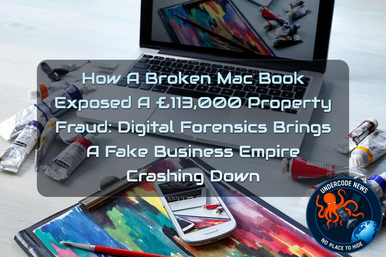 How a Broken MacBook Exposed a £113,000 Property Fraud: Digital Forensics Brings a Fake Business Empire Crashing Down + Video