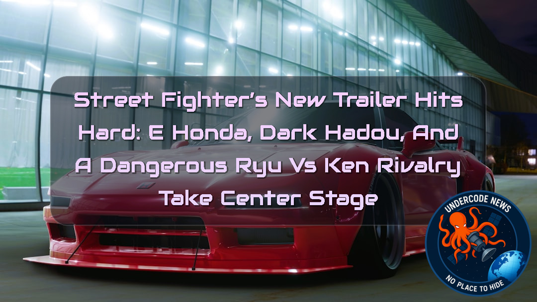 Street Fighter’s New Trailer Hits Hard: E Honda, Dark Hadou, and a Dangerous Ryu vs Ken Rivalry Take Center Stage + Video