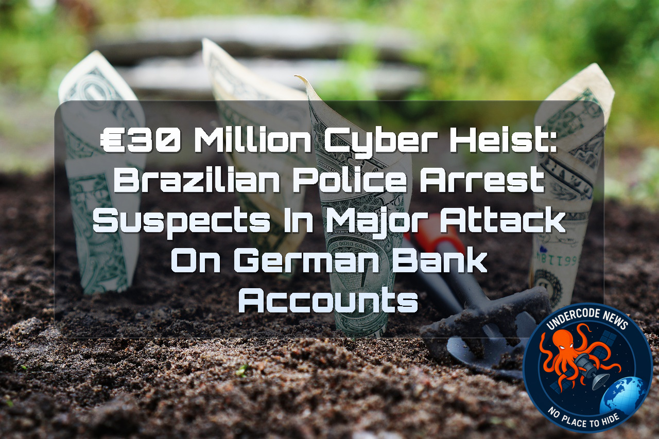 €30 Million Cyber Heist: Brazilian Police Arrest Suspects in Major Attack on German Bank Accounts