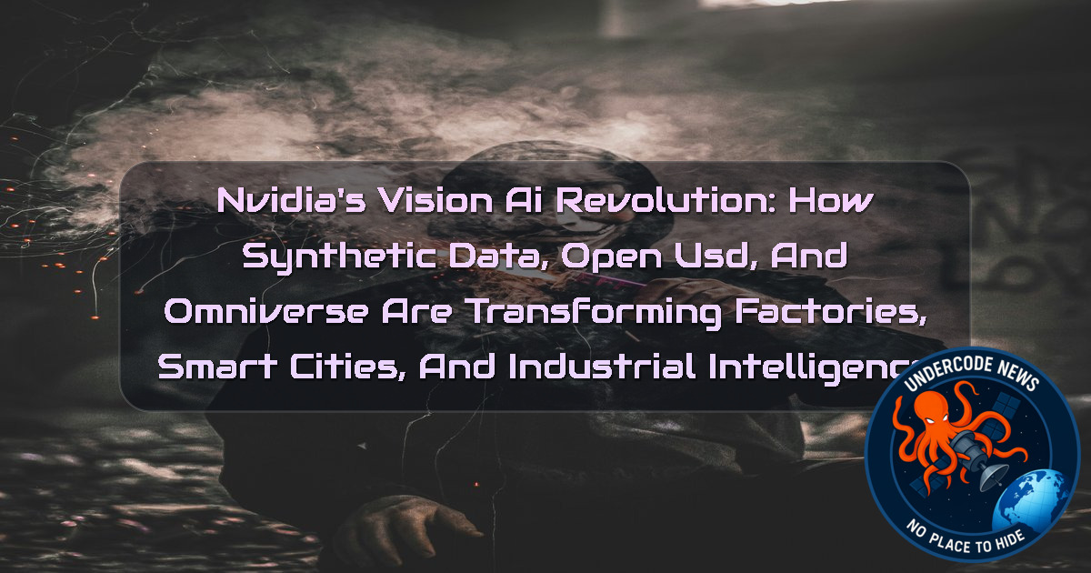 NVIDIA’s Vision AI Revolution: How Synthetic Data, OpenUSD, and Omniverse Are Transforming Factories, Smart Cities, and Industrial Intelligence + Video