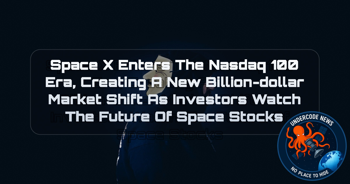 SpaceX Enters the Nasdaq 100 Era, Creating a New Billion-Dollar Market Shift as Investors Watch the Future of Space Stocks + Video