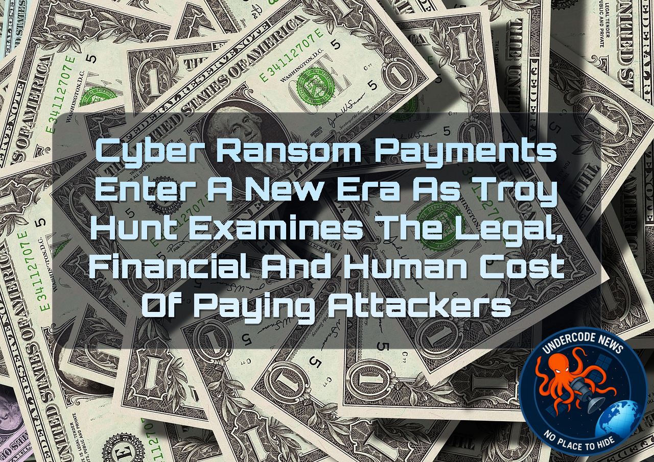Cyber Ransom Payments Enter a New Era as Troy Hunt Examines the Legal, Financial and Human Cost of Paying Attackers + Video