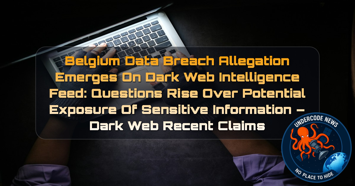 Belgium Data Breach Allegation Emerges on Dark Web Intelligence Feed: Questions Rise Over Potential Exposure of Sensitive Information – Dark Web Recent Claims + Video
