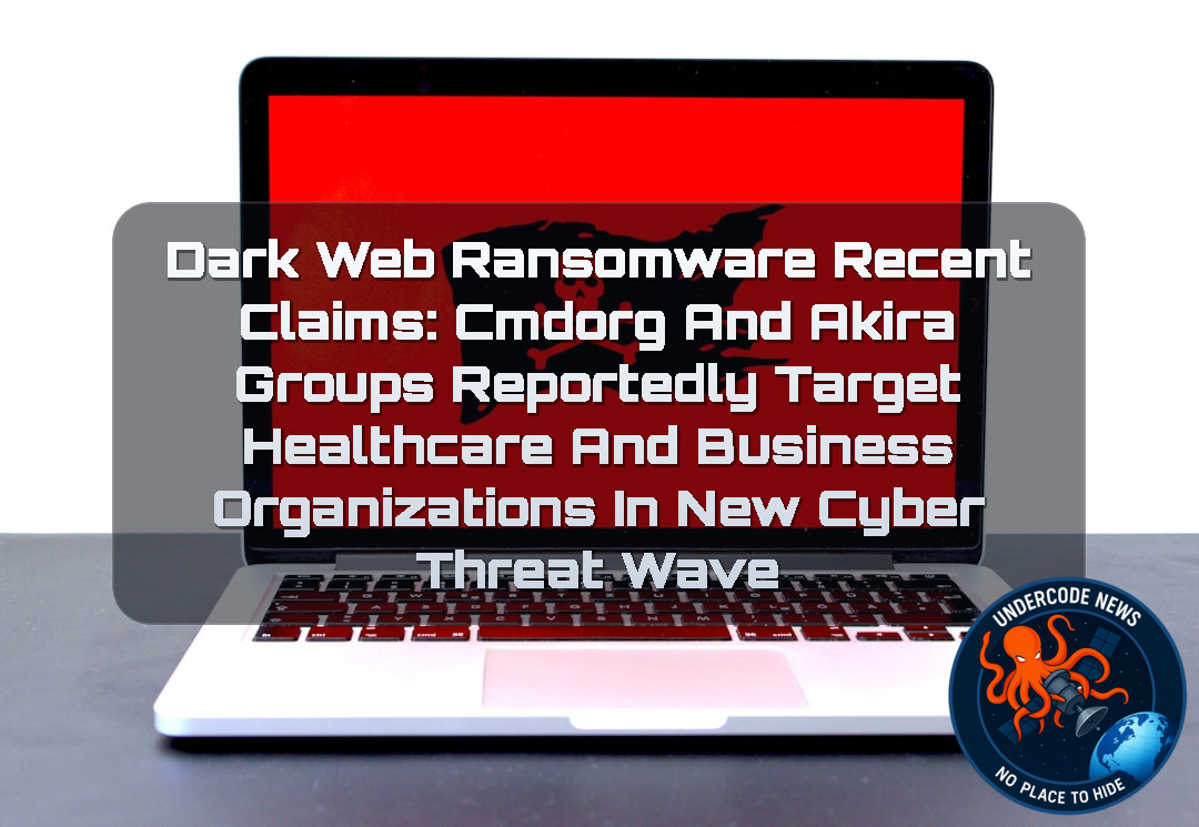 Dark Web Ransomware Recent Claims: cmdorg and Akira Groups Reportedly Target Healthcare and Business Organizations in New Cyber Threat Wave + Video