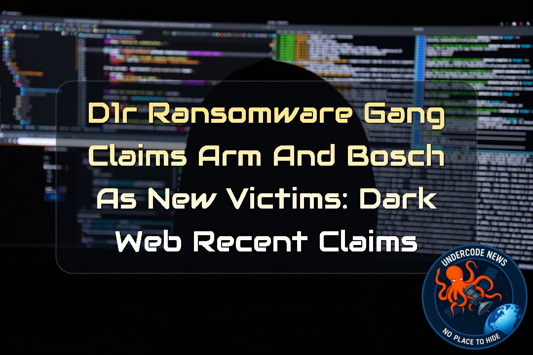 D1R Ransomware Gang Claims ARM and Bosch as New Victims: Dark Web Recent Claims + Video