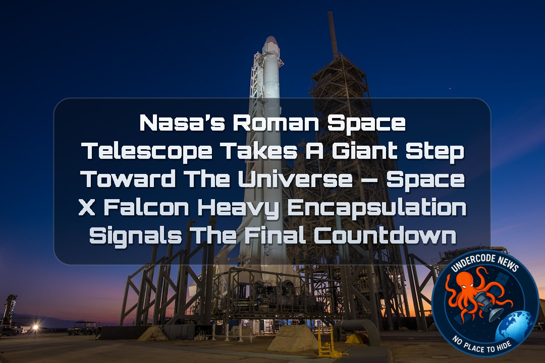 NASA’s Roman Space Telescope Takes a Giant Step Toward the Universe — SpaceX Falcon Heavy Encapsulation Signals the Final Countdown