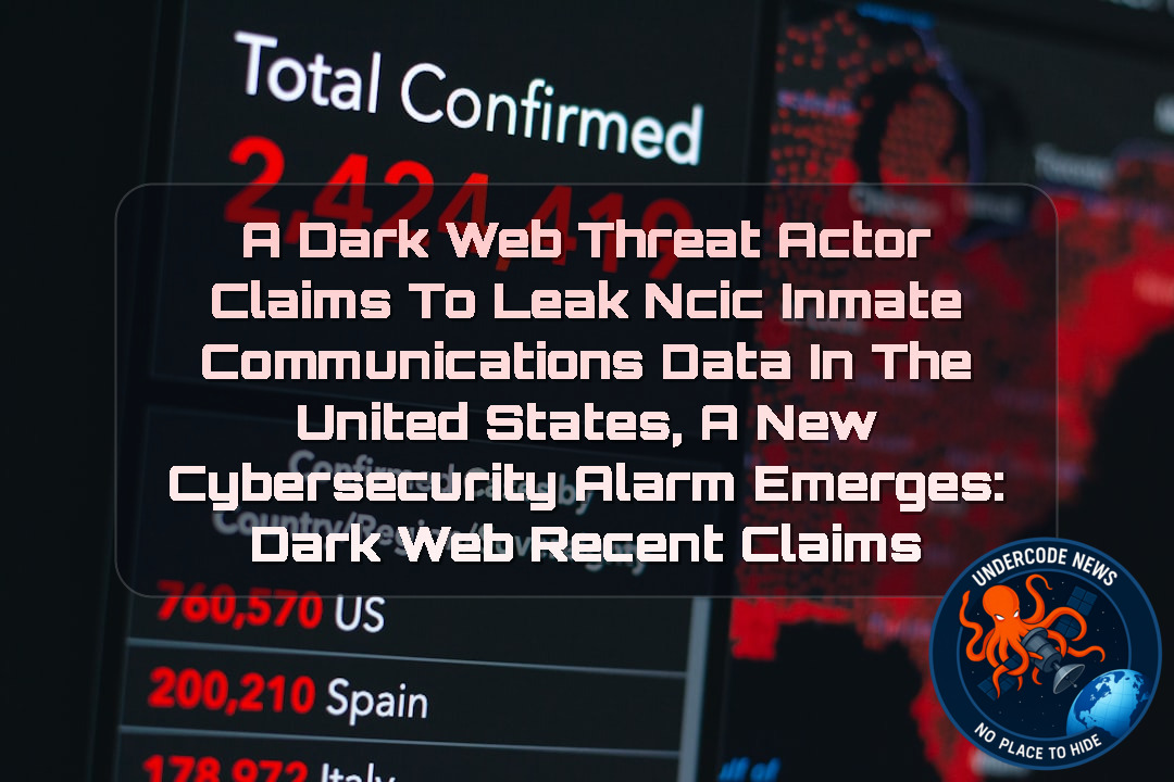 A Dark Web Threat Actor Claims to Leak NCIC Inmate Communications Data in the United States, A New Cybersecurity Alarm Emerges: Dark Web recent claims + Video