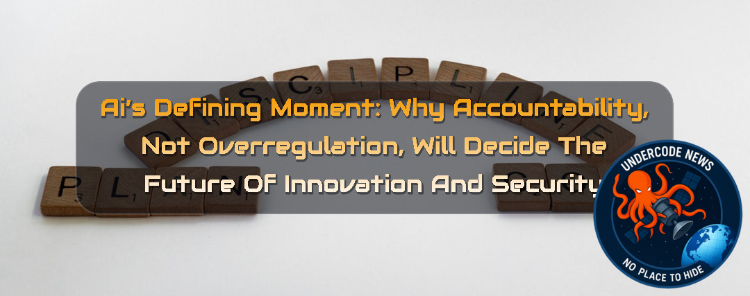 AI’s Defining Moment: Why Accountability, Not Overregulation, Will Decide the Future of Innovation and Security + Video