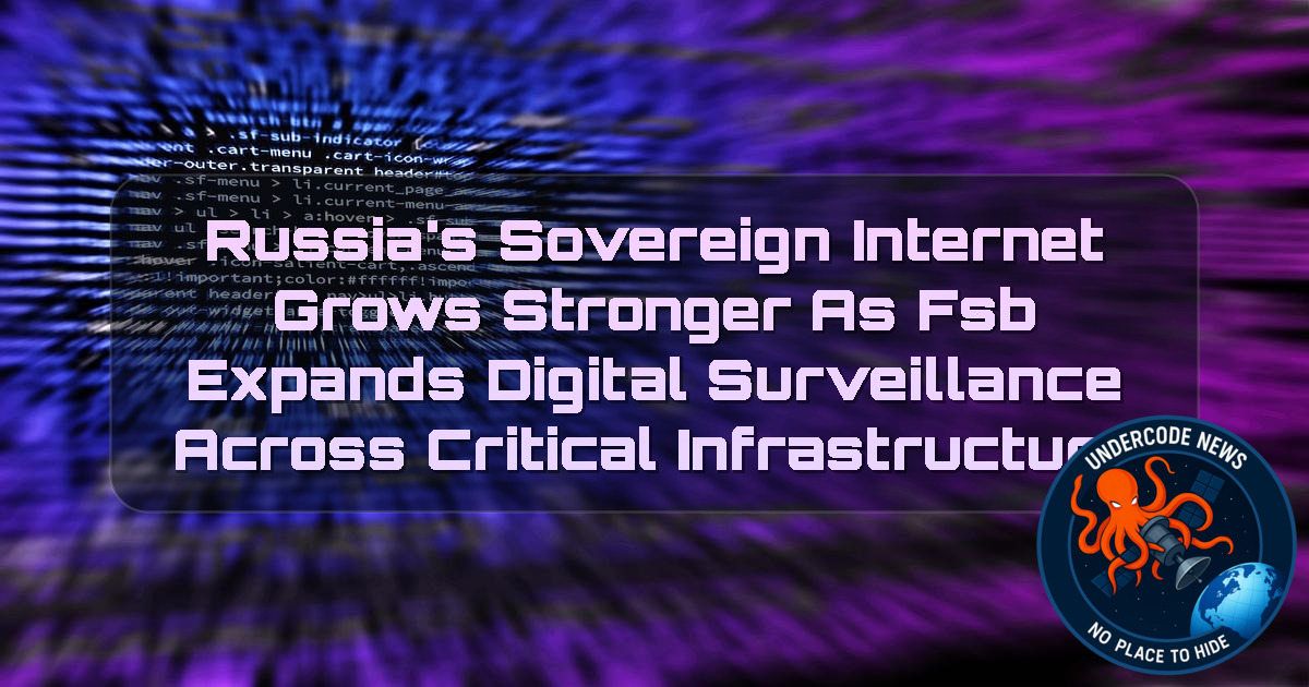 Russia’s Sovereign Internet Grows Stronger as FSB Expands Digital Surveillance Across Critical Infrastructure + Video