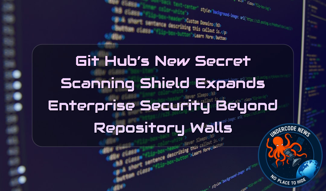 GitHub’s New Secret Scanning Shield Expands Enterprise Security Beyond Repository Walls + Video