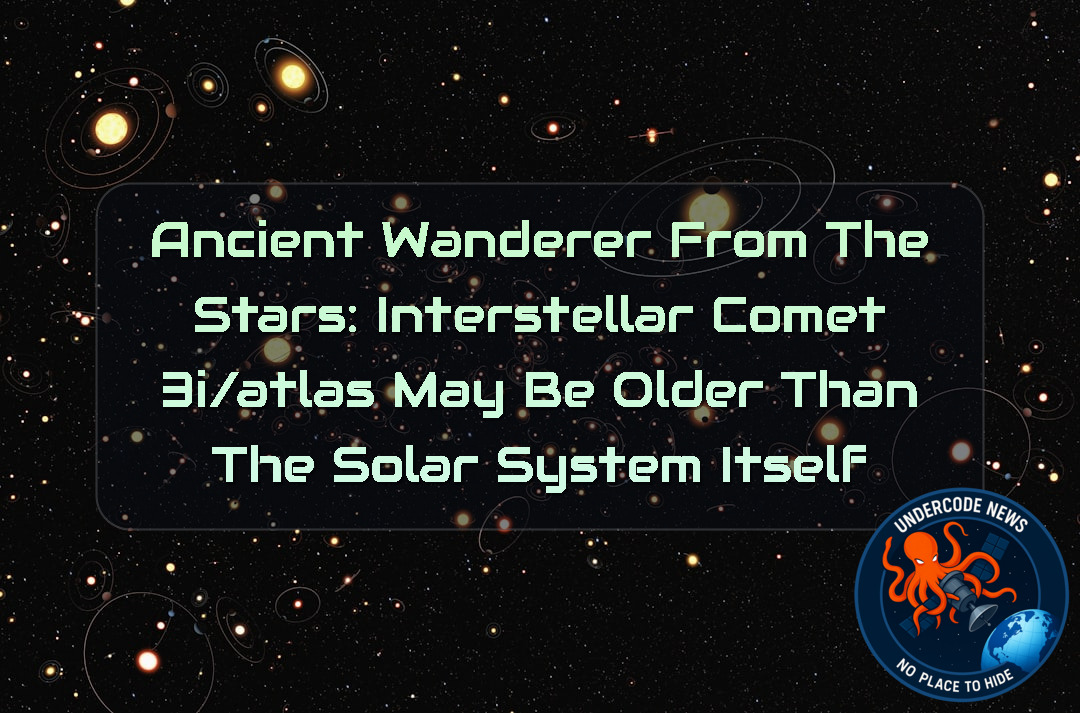 Ancient Wanderer From the Stars: Interstellar Comet 3I/ATLAS May Be Older Than the Solar System Itself + Video