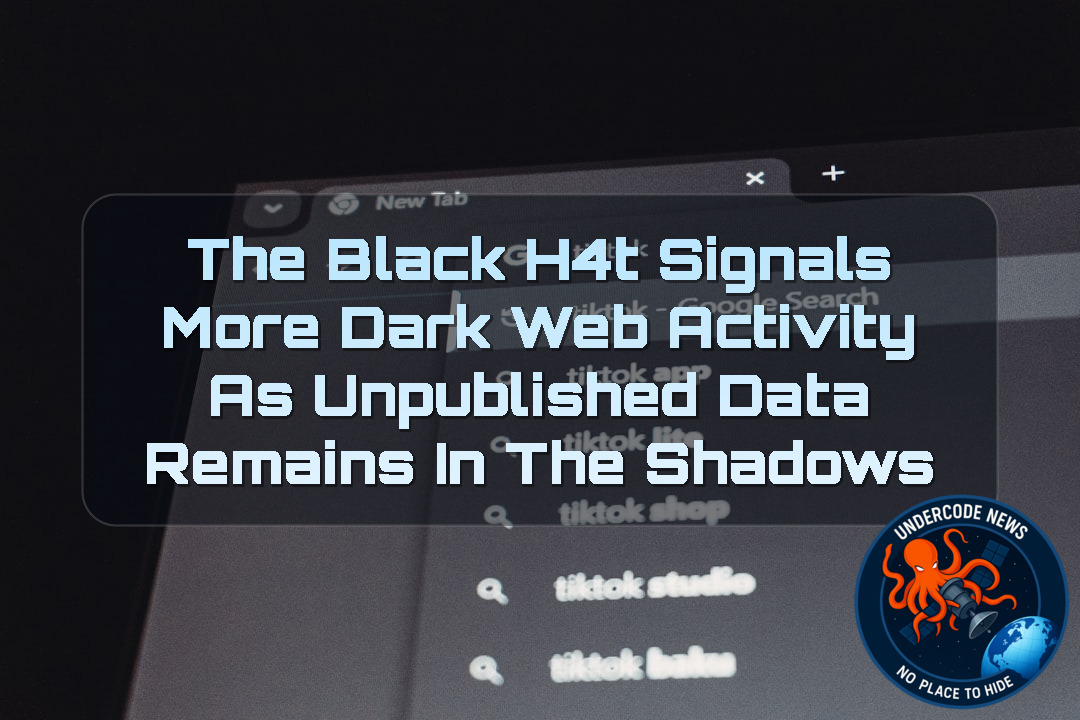 The BlackH4t Signals More Dark Web Activity as Unpublished Data Remains in the Shadows + Video