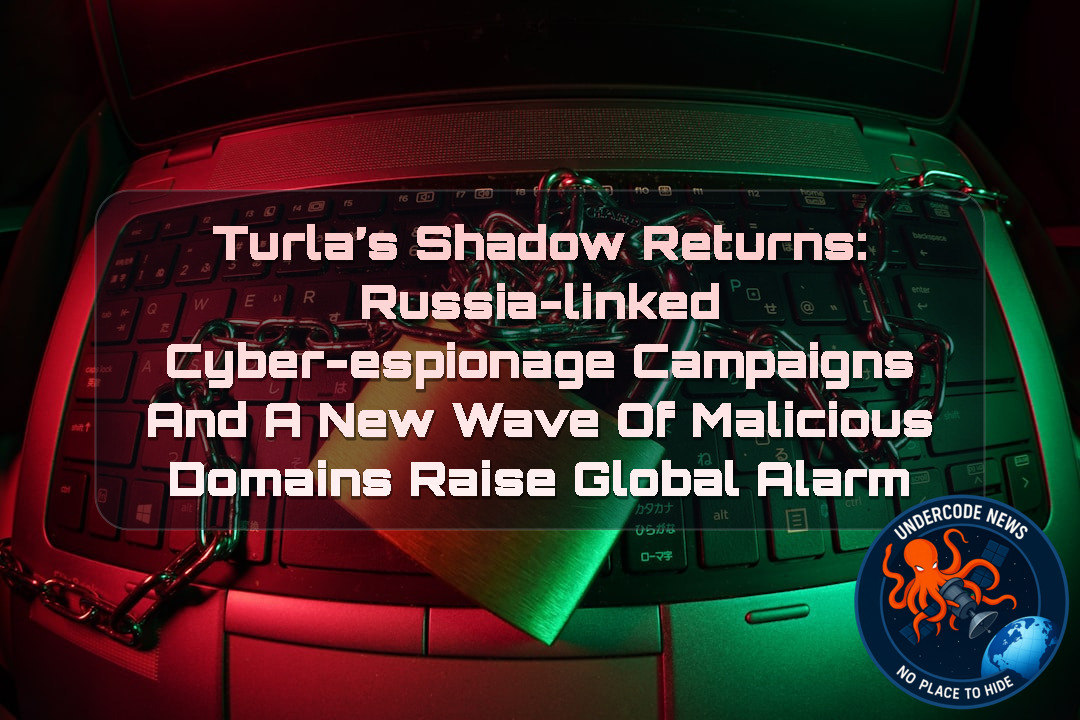 Turla’s Shadow Returns: Russia-Linked Cyber-Espionage Campaigns and a New Wave of Malicious Domains Raise Global Alarm + Video