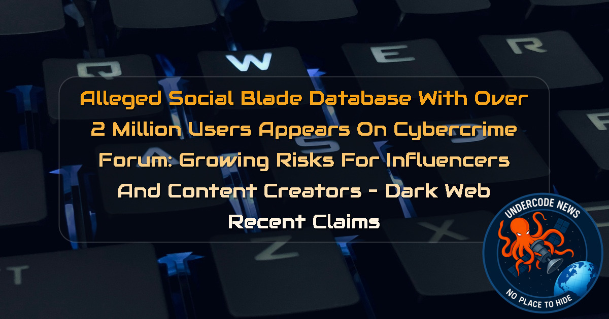 Alleged SocialBlade Database With Over 2 Million Users Appears on Cybercrime Forum: Growing Risks for Influencers and Content Creators – Dark Web Recent Claims + Video