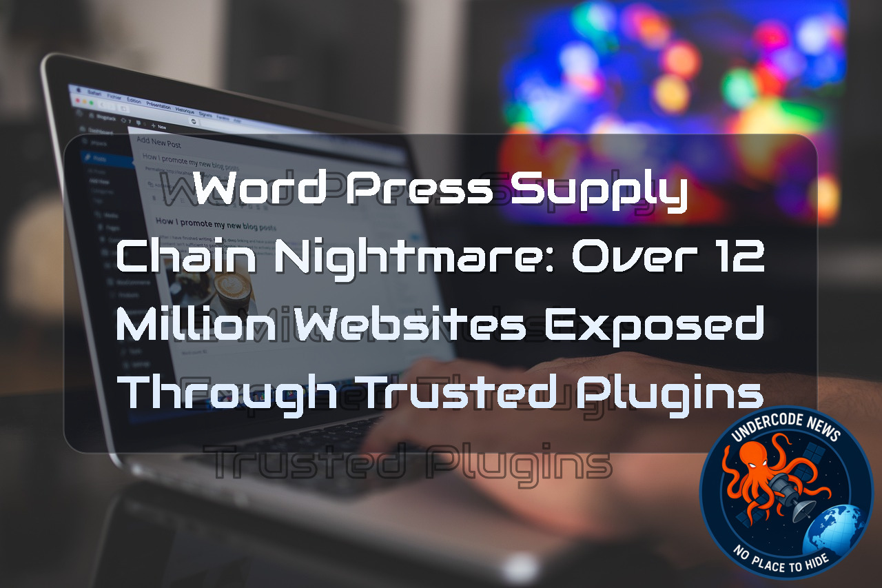 WordPress Supply Chain Nightmare: Over 12 Million Websites Exposed Through Trusted Plugins + Video