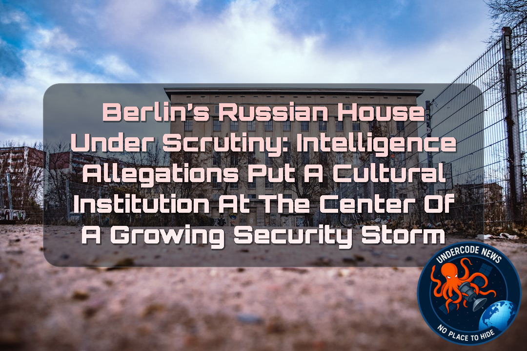 Berlin’s Russian House Under Scrutiny: Intelligence Allegations Put a Cultural Institution at the Center of a Growing Security Storm + Video