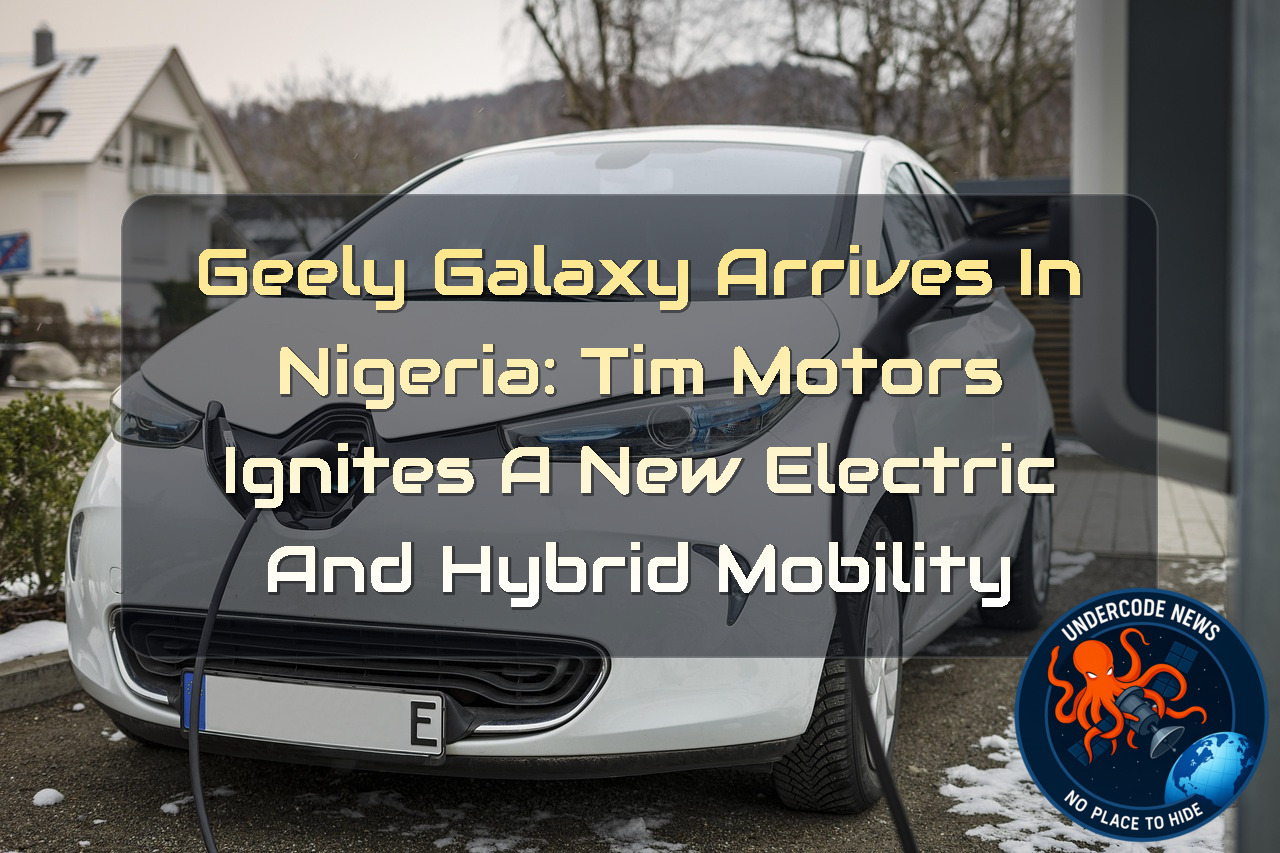 Geely Galaxy Arrives in Nigeria: TIM Motors Ignites a New Electric and Hybrid Mobility + Video