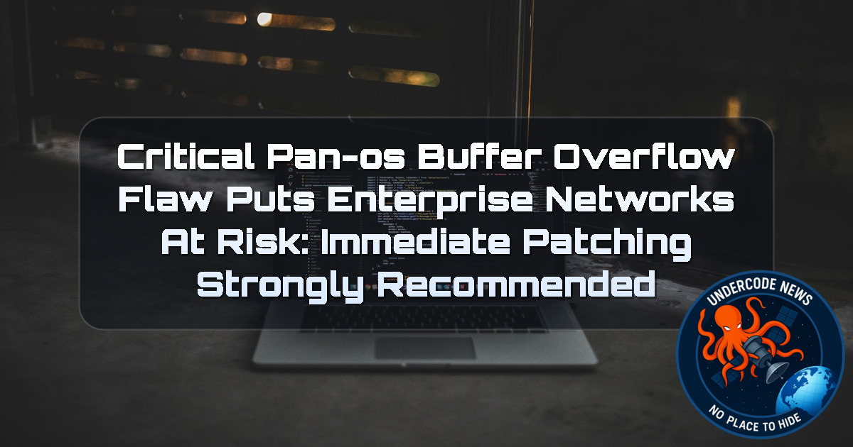 Critical PAN-OS Buffer Overflow Flaw Puts Enterprise Networks at Risk: Immediate Patching Strongly Recommended + Video