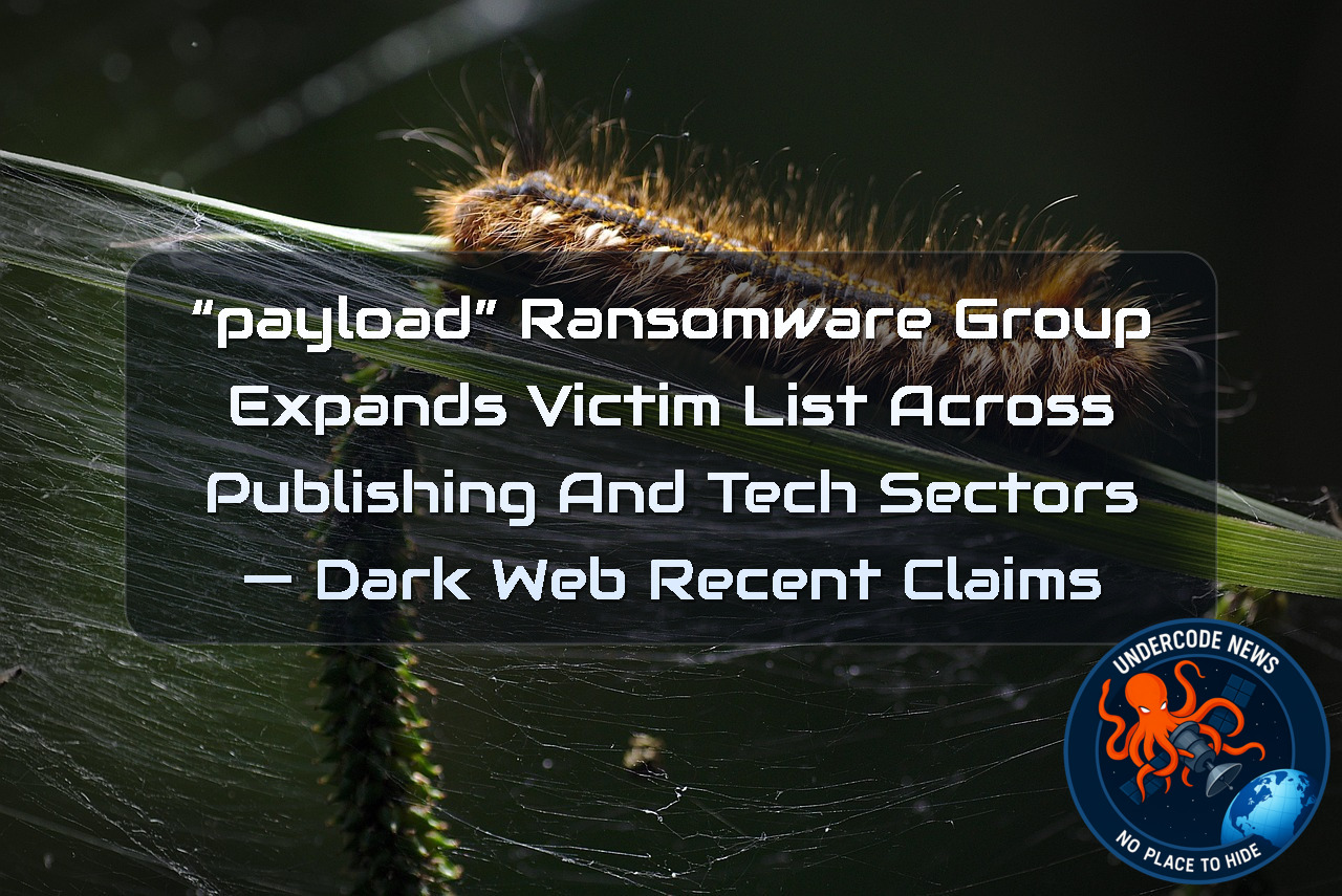 “payload” Ransomware Group Expands Victim List Across Publishing and Tech Sectors — Dark Web recent claims