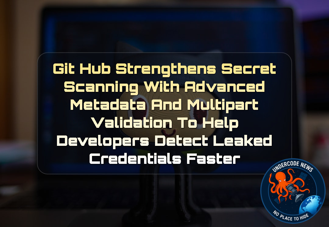GitHub Strengthens Secret Scanning With Advanced Metadata and Multipart Validation to Help Developers Detect Leaked Credentials Faster + Video