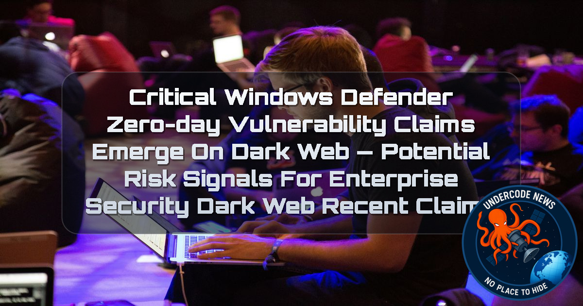 Critical Windows Defender Zero-Day Vulnerability Claims Emerge on Dark Web — Potential Risk Signals for Enterprise Security Dark Web recent claims + Video