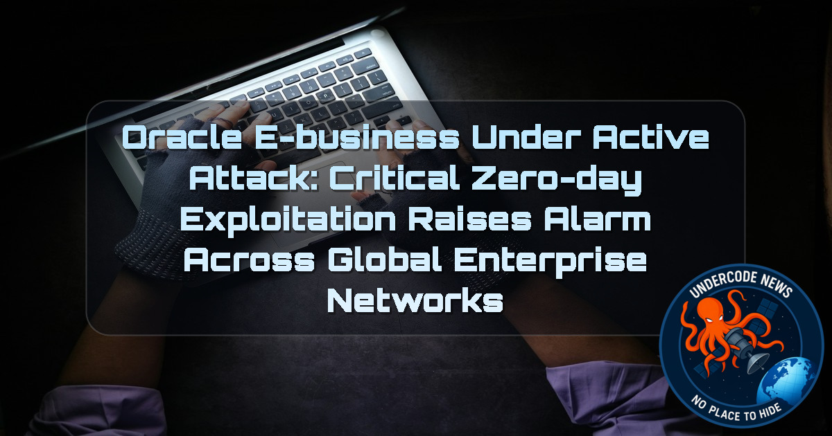 Oracle E-Business Under Active Attack: Critical Zero-Day Exploitation Raises Alarm Across Global Enterprise Networks