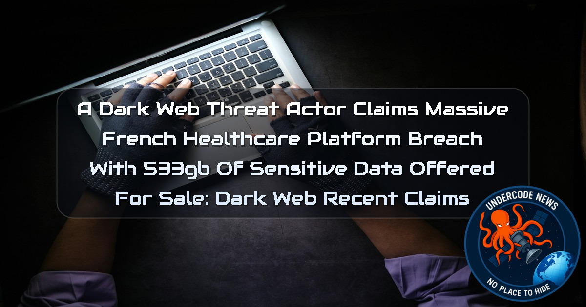 A Dark Web Threat Actor Claims Massive French Healthcare Platform Breach With 533GB of Sensitive Data Offered for Sale: Dark Web recent claims + Video
