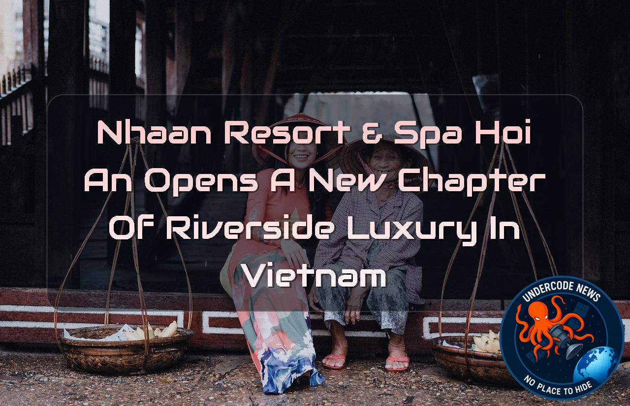 NHAAN Resort & Spa Hoi An Opens a New Chapter of Riverside Luxury in Vietnam + Video