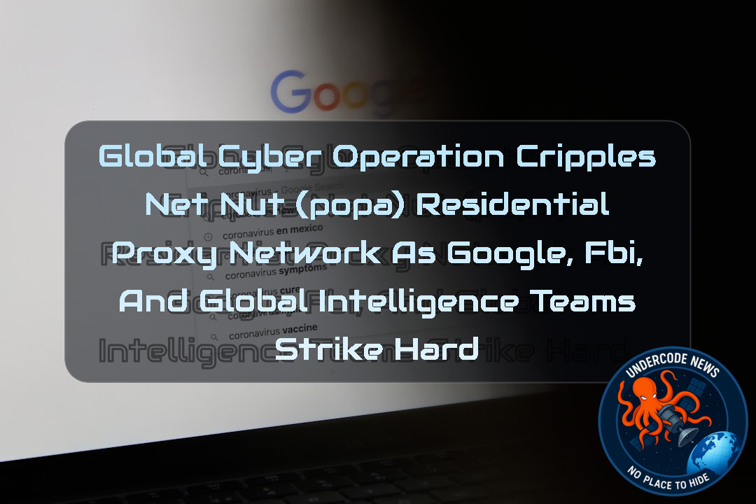Global Cyber Operation Cripples NetNut (Popa) Residential Proxy Network as Google, FBI, and Global Intelligence Teams Strike Hard + Video