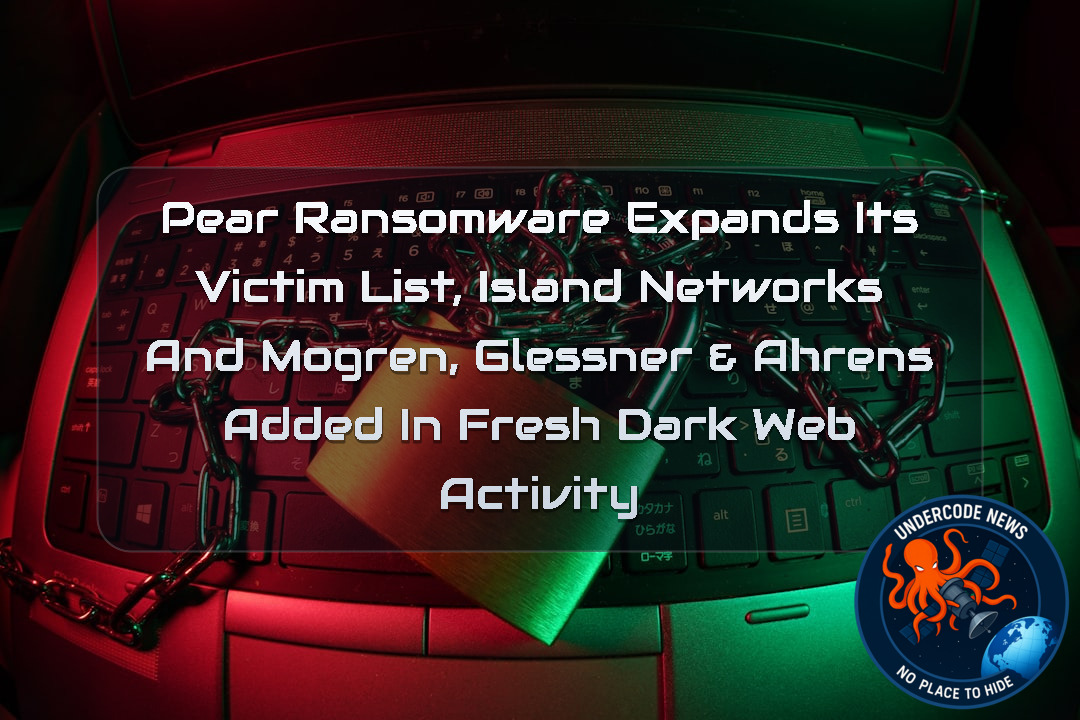 Pear Ransomware Expands Its Victim List, Island Networks and Mogren, Glessner & Ahrens Added in Fresh Dark Web Activity + Video