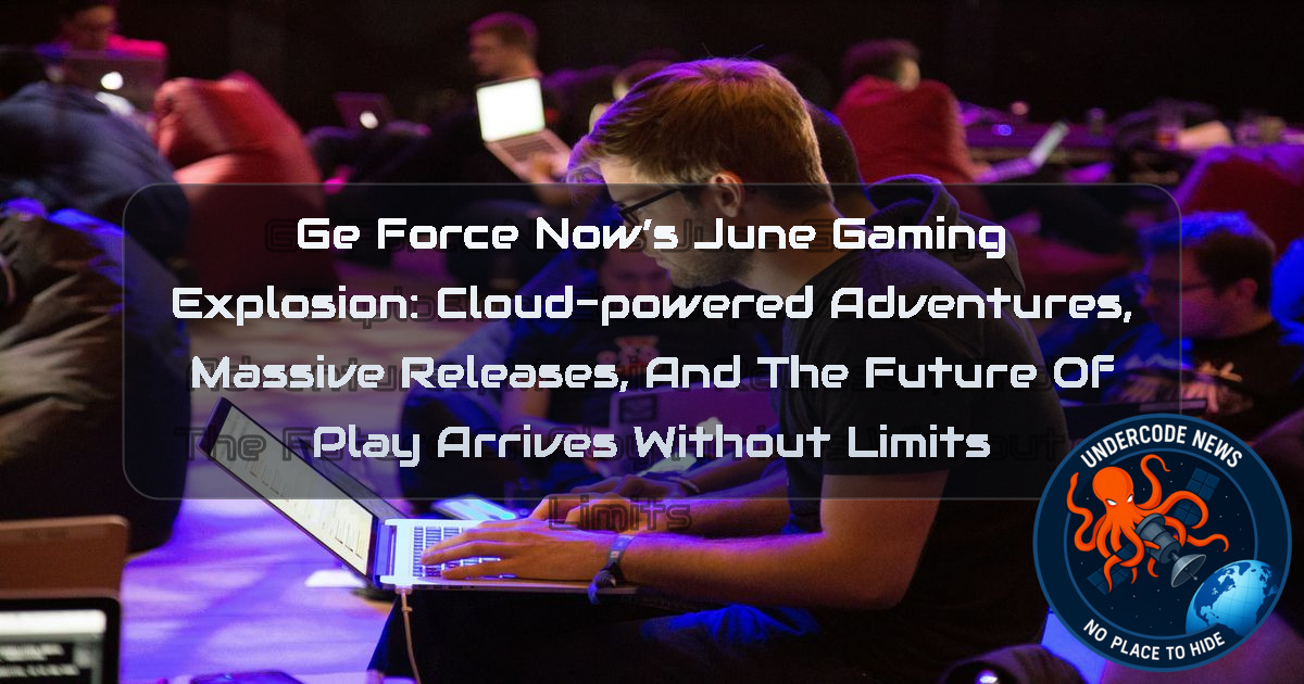 GeForce NOW’s June Gaming Explosion: Cloud-Powered Adventures, Massive Releases, and the Future of Play Arrives Without Limits + Video