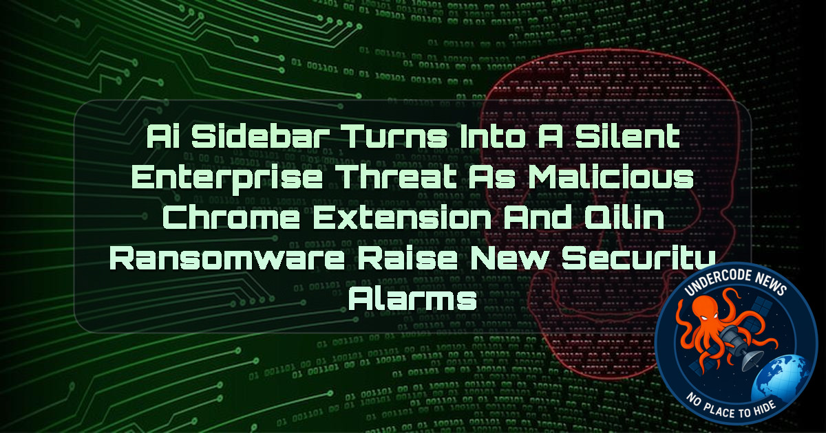 AI Sidebar Turns Into a Silent Enterprise Threat as Malicious Chrome Extension and Qilin Ransomware Raise New Security Alarms + Video