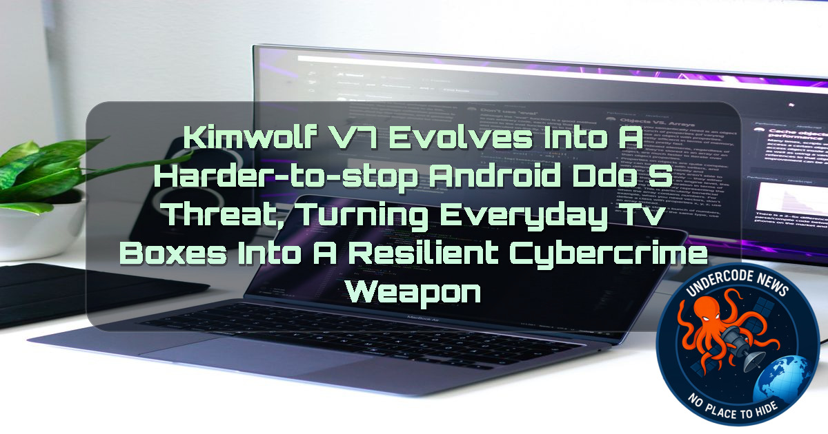 Kimwolf v7 Evolves Into a Harder-to-Stop Android DDoS Threat, Turning Everyday TV Boxes Into a Resilient Cybercrime Weapon + Video