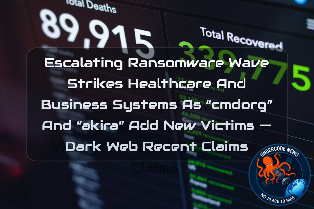 Escalating Ransomware Wave Strikes Healthcare and Business Systems as “cmdorg” and “akira” Add New Victims — Dark Web recent claims