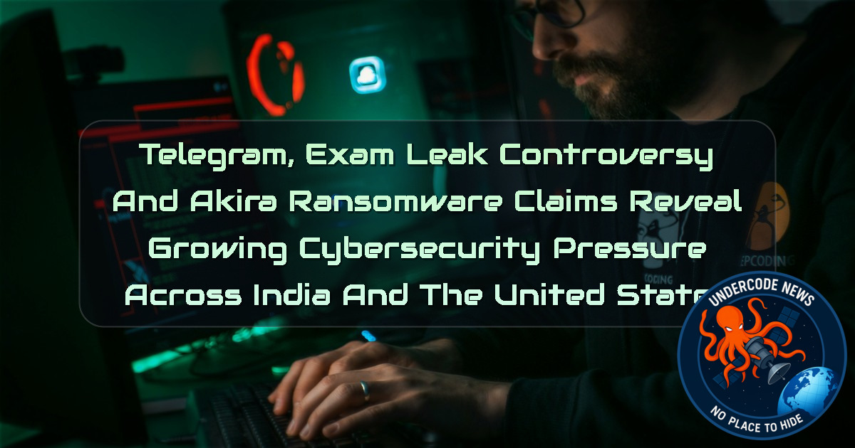 Telegram, Exam Leak Controversy and Akira Ransomware Claims Reveal Growing Cybersecurity Pressure Across India and the United States + Video