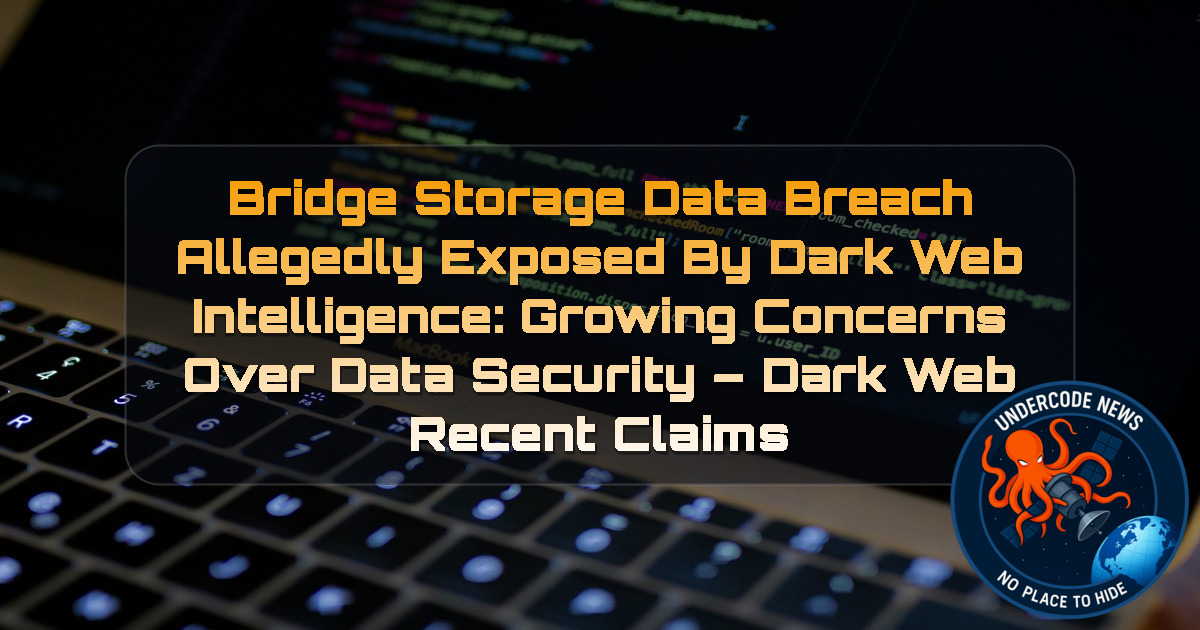 BridgeStorage Data Breach Allegedly Exposed by Dark Web Intelligence: Growing Concerns Over Data Security – Dark Web Recent Claims + Video