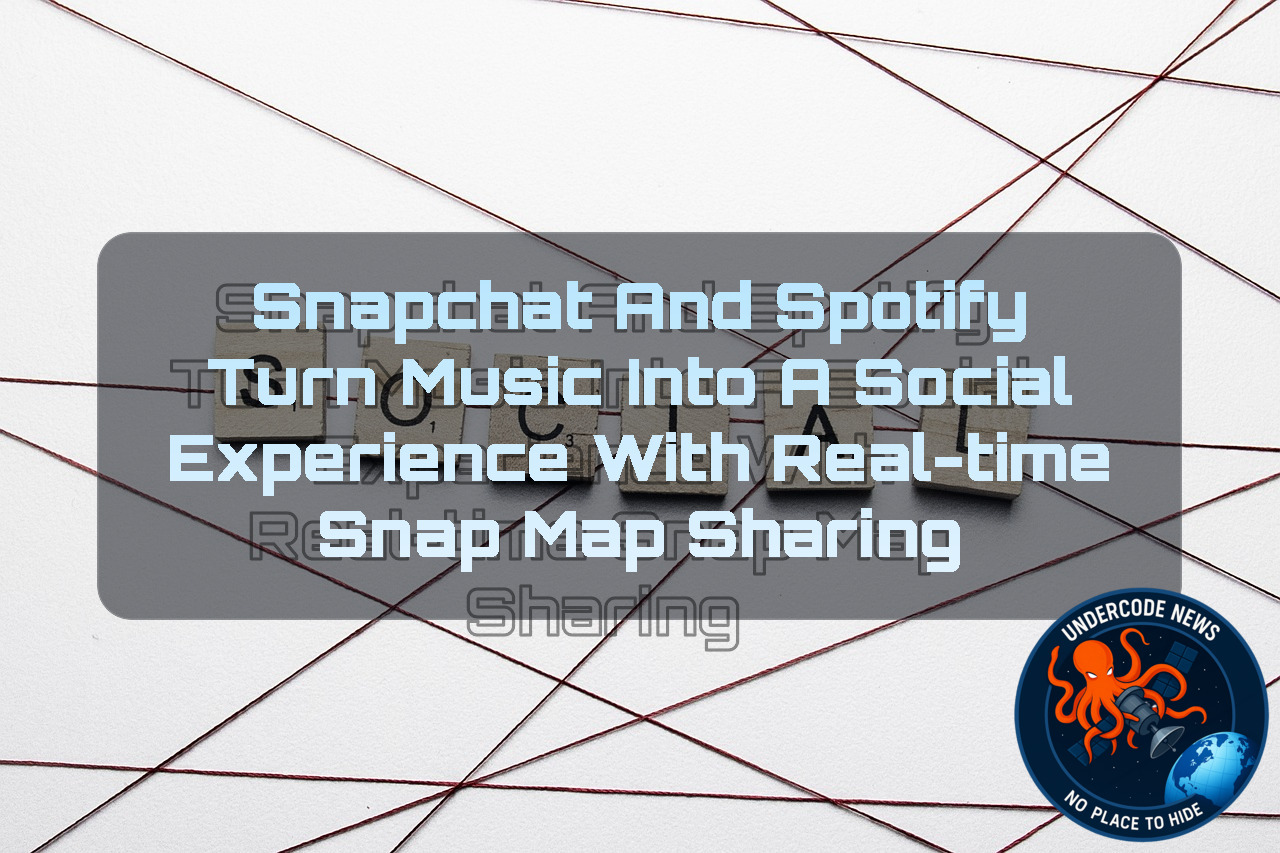 Snapchat and Spotify Turn Music Into a Social Experience With Real-Time Snap Map Sharing + Video