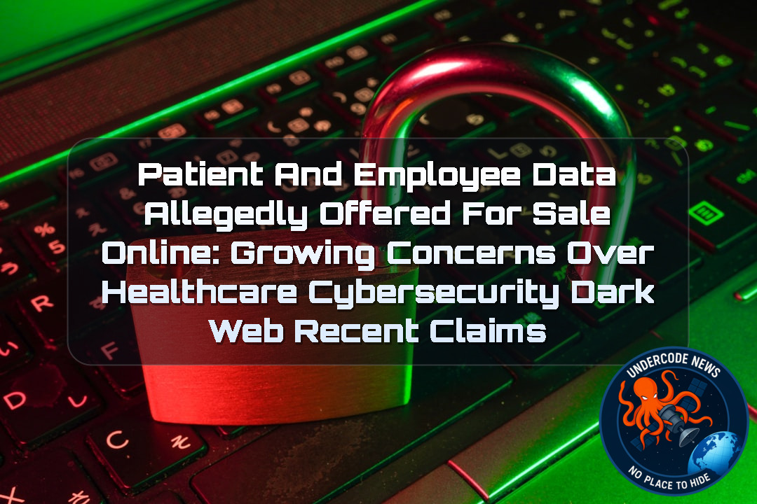 Patient and Employee Data Allegedly Offered for Sale Online: Growing Concerns Over Healthcare Cybersecurity Dark Web recent claims + Video