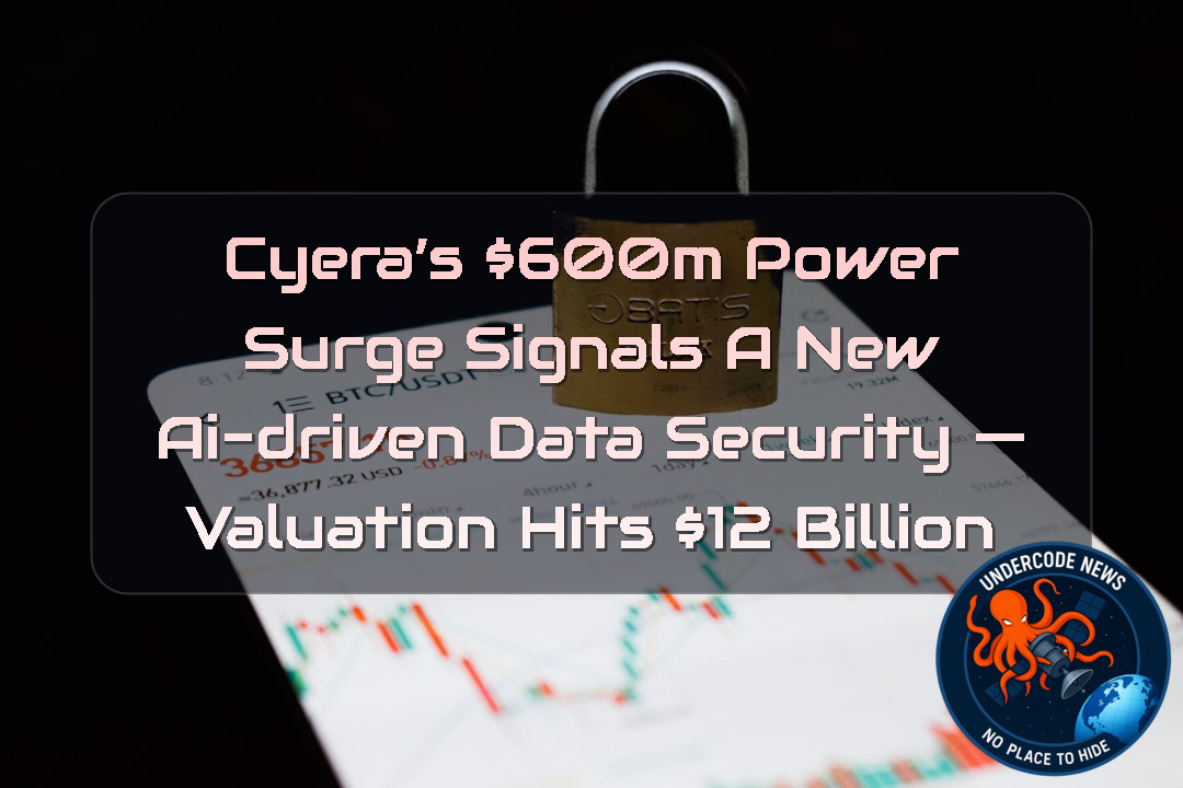 Cyera’s 00M Power Surge Signals a New AI-Driven Data Security — Valuation Hits 2 Billion