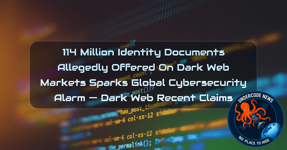 114 Million Identity Documents Allegedly Offered on Dark Web Markets Sparks Global Cybersecurity Alarm — Dark Web recent claims + Video