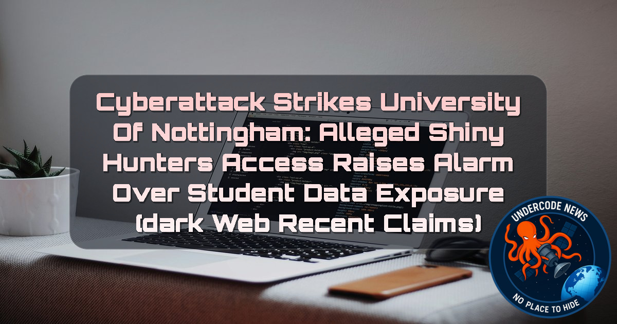 Cyberattack Strikes University of Nottingham: Alleged ShinyHunters Access Raises Alarm Over Student Data Exposure (Dark Web recent claims) + Video