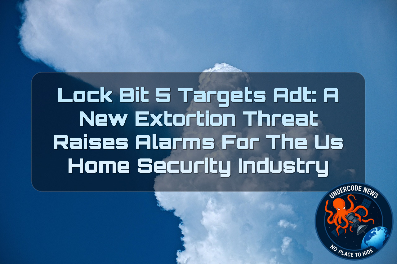 LockBit 5 Targets ADT: A New Extortion Threat Raises Alarms for the US Home Security Industry + Video