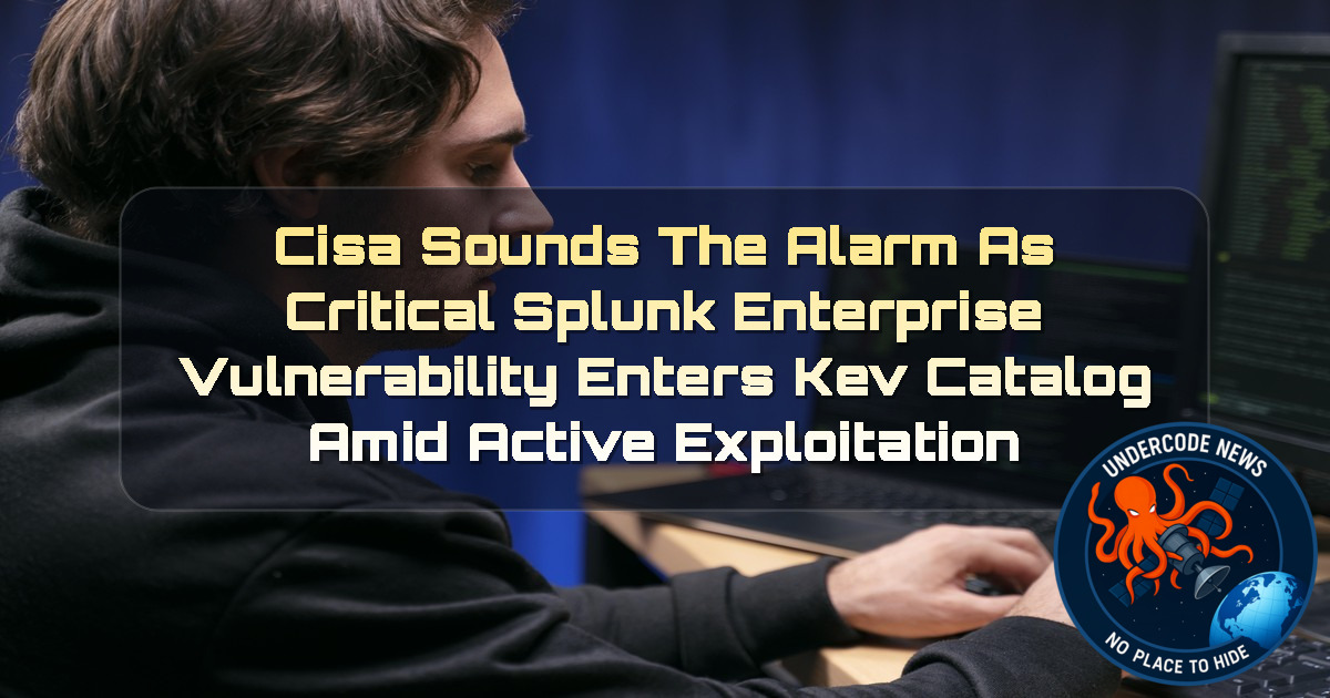 CISA Sounds the Alarm as Critical Splunk Enterprise Vulnerability Enters KEV Catalog Amid Active Exploitation + Video
