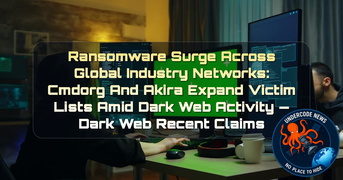 Ransomware Surge Across Global Industry Networks: cmdorg and akira Expand Victim Lists Amid Dark Web Activity — Dark Web recent claims + Video
