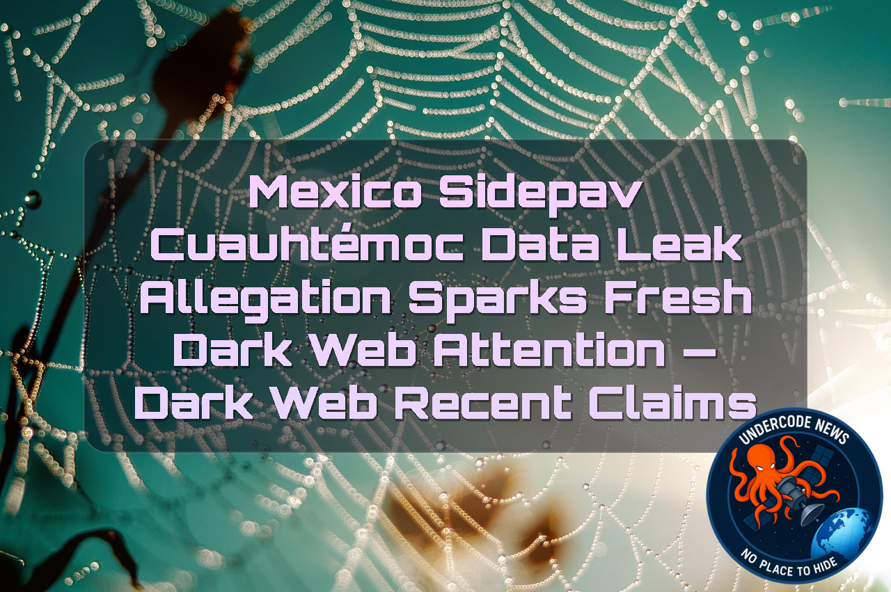 Mexico SIDEPAV Cuauhtémoc Data Leak Allegation Sparks Fresh Dark Web Attention — Dark Web recent claims + Video