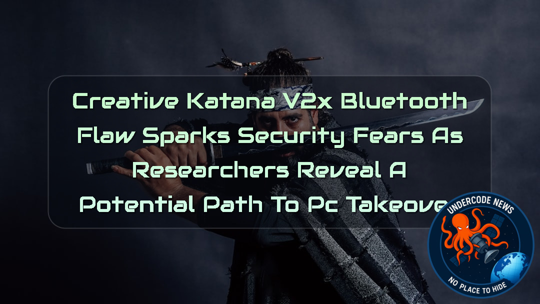 Creative Katana V2X Bluetooth Flaw Sparks Security Fears as Researchers Reveal a Potential Path to PC Takeover + Video