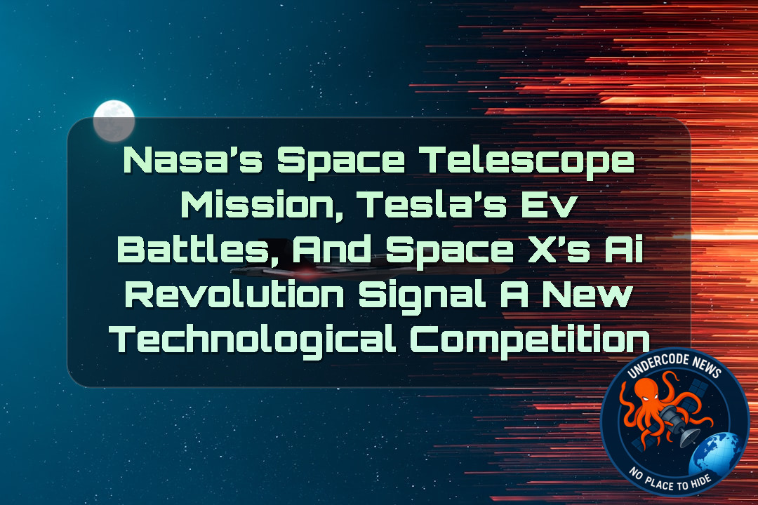 NASA’s Space Telescope Mission, Tesla’s EV Battles, and SpaceX’s AI Revolution Signal a New Technological Competition + Video